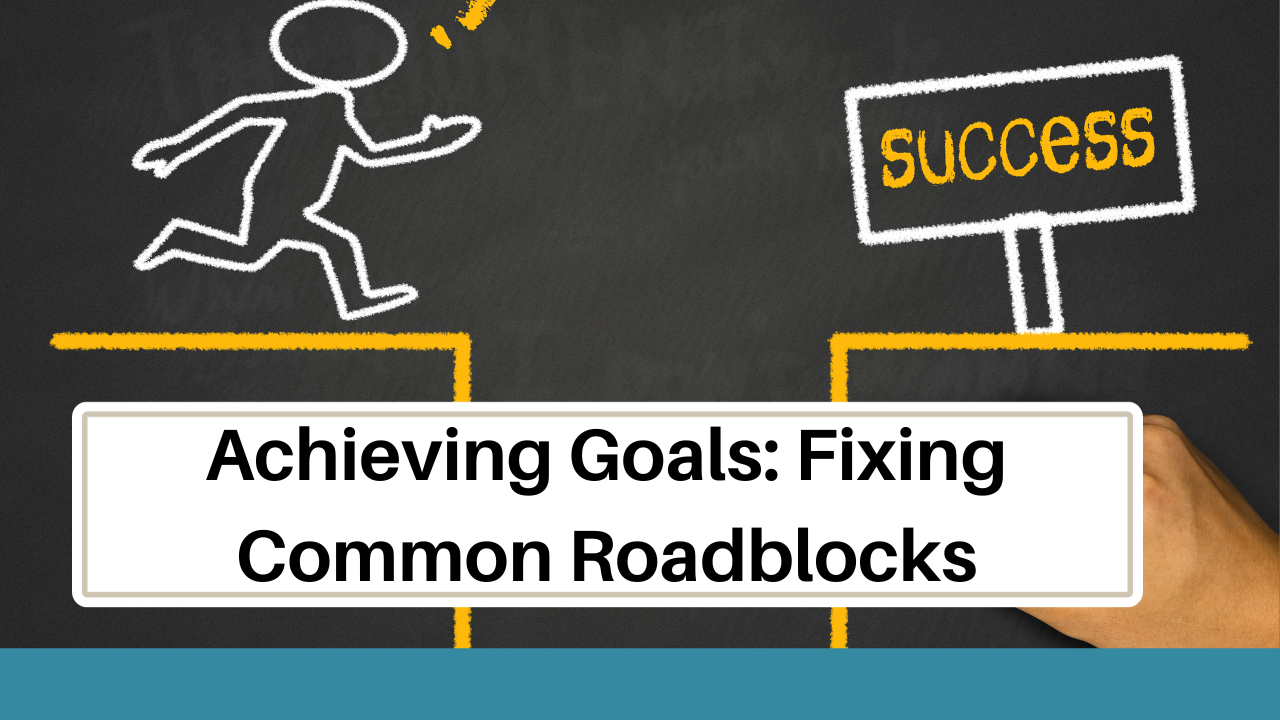 Learn how to overcome common roadblocks for achieving goals