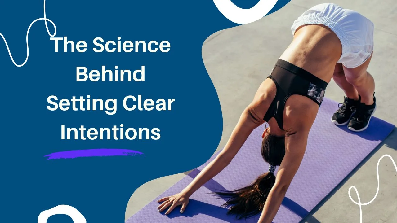 The Science Behind Setting Clear Intentions so you achieve your goals